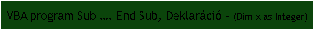 Szvegdoboz:  VBA program Sub . End Sub, Deklarci - (Dim x as Integer)