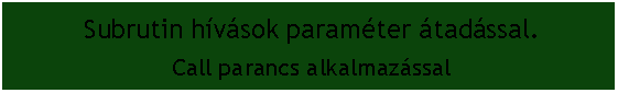 Szvegdoboz:  Subrutin hvsok paramter tadssal.  Call parancs alkalmazssal