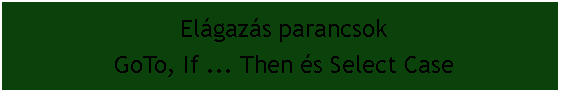Szvegdoboz:  Elgazs parancsok GoTo, If ... Then s Select Case